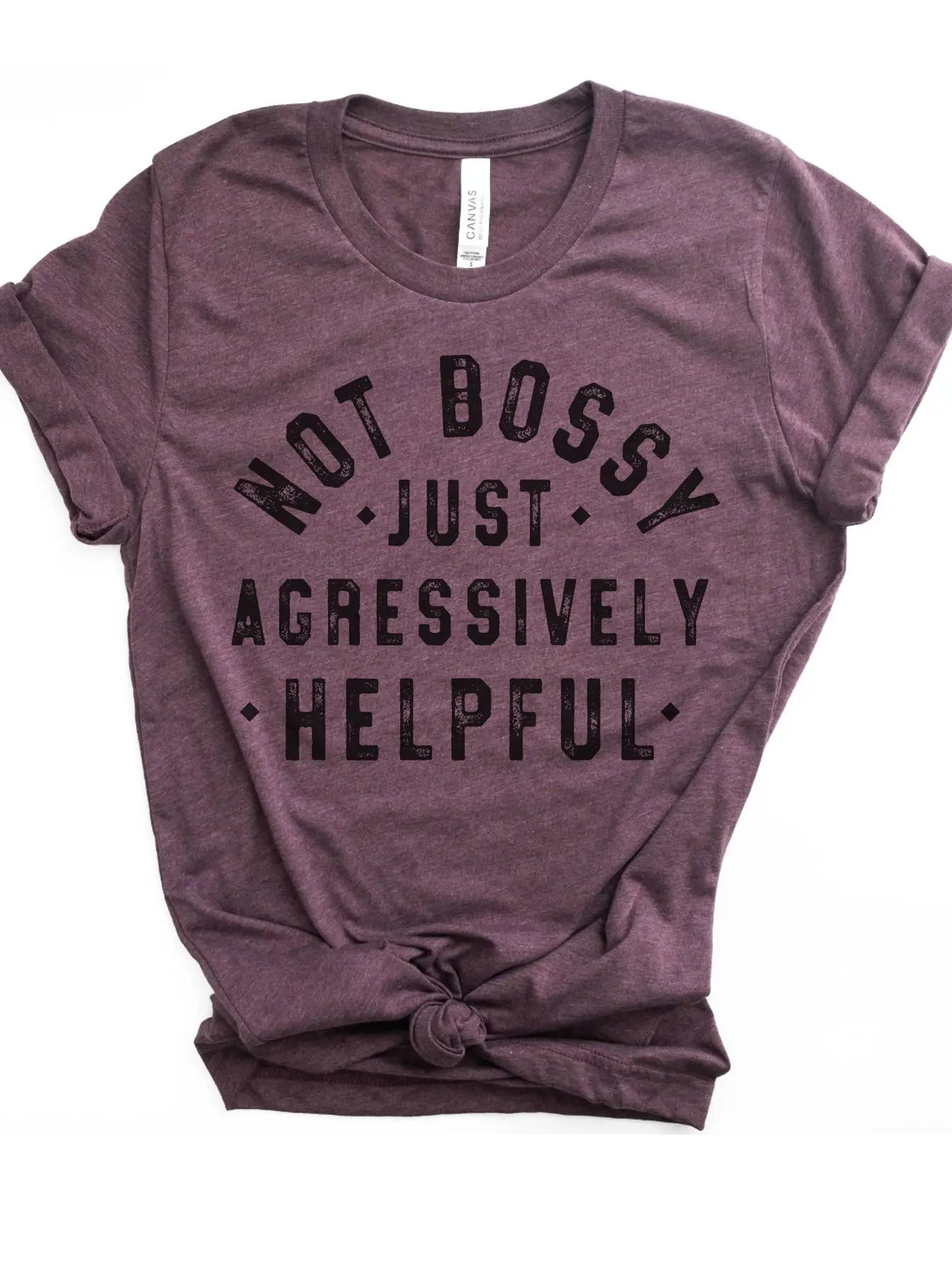 Not Bossy Just Aggressively Helpful - Heather Plum Tee